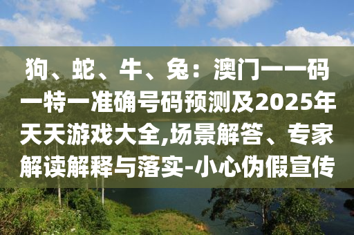狗、蛇、牛、兔:澳门一一码一特一准确号码预测及2025年天天游戏大全,场景解答、专家解读解释与落实-小心伪假宣传中山市多米克自动化设备有限公司