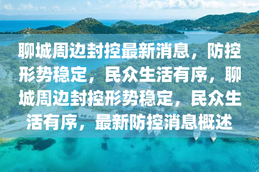 聊城周边封控最新消息,防控形势稳定,民众生活有序,聊城周边封控形势稳定,民众生活有序,最新防控消息概述中山市多米克自动化设备有限公司