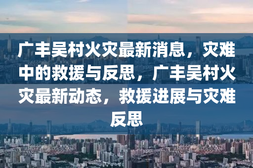 广丰吴村火灾最新消息,灾难中的救援与反思,广丰吴村火灾最新动态,救援进展与灾中山市多米克自动化设备有限公司难反思