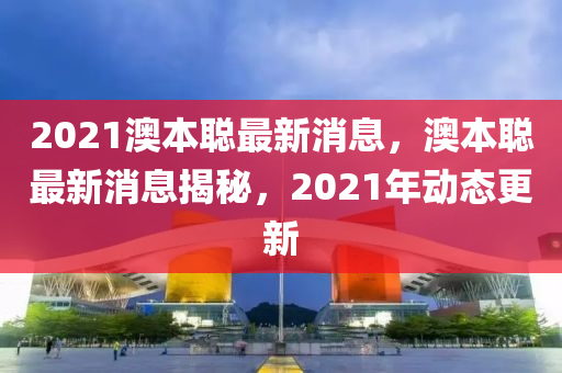 2021澳本聪最新消息,澳本聪最新消息揭秘,2021年动态更新中山市多米克自动化设备有限公司