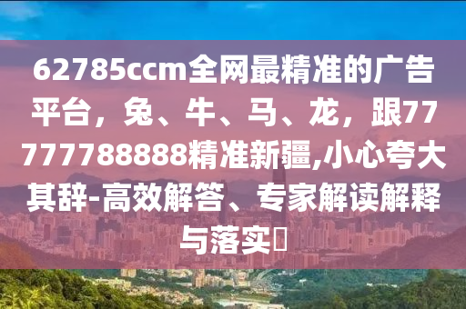62785ccm全网最精准的广告平台,兔、牛、马、龙,跟77777788888精准新疆,小心夸大其辞-高效解答、专家解读解释与落实中山市多米克自动化设备有限公司