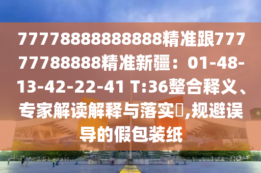 77778888888888精准跟77777788888精准新疆:01-48-13-42-22-41 T:36整合释义、专家解读解释与落实,规避误导的假包装纸中山市多米克自动化设备有限公司