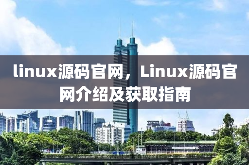 linux源码官网,Linux源码官网介绍及获取指南中山市多米克自动化设备有限公司