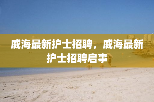 威海最新护士招聘,威海最新护士招聘启事中山市多米克自动化设备有限公司