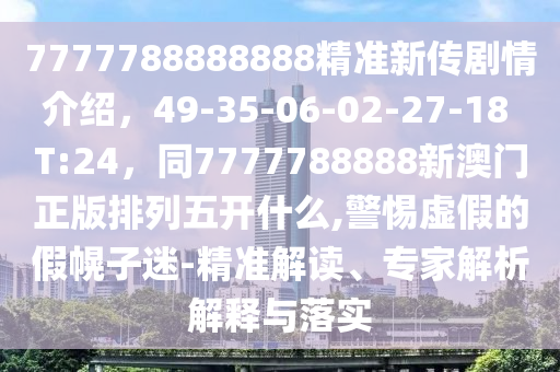 7777788888888精准新传剧情介绍,49-35-06-02-27-18 T:24,同7777788888新澳门正版排列五开什么,警惕虚假的假幌子迷-精准解读、专家解析解释中山市多米克自动化设备有限公司与落实