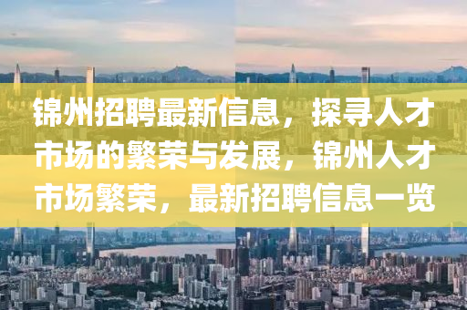锦州招聘最新信息，探寻人才市场的繁荣与发展，锦州人才市场繁荣，最新招聘信息一览